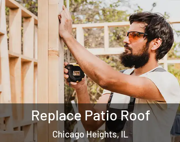  Replace Patio Roof Chicago Heights, IL