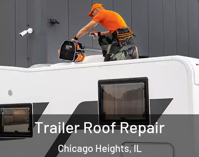  Trailer Roof Repair Chicago Heights, IL